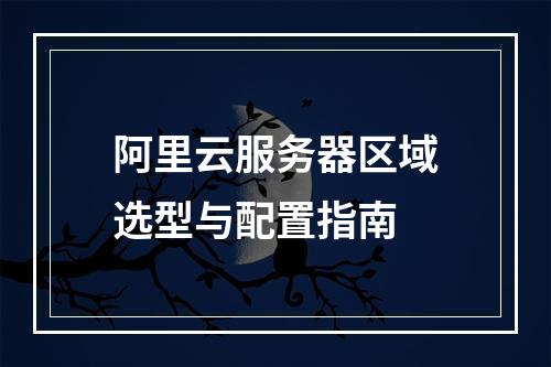 阿里云服务器区域选型与配置指南