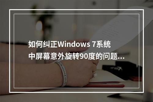 如何纠正Windows 7系统中屏幕意外旋转90度的问题?