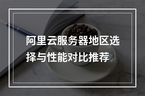阿里云服务器地区选择与性能对比推荐