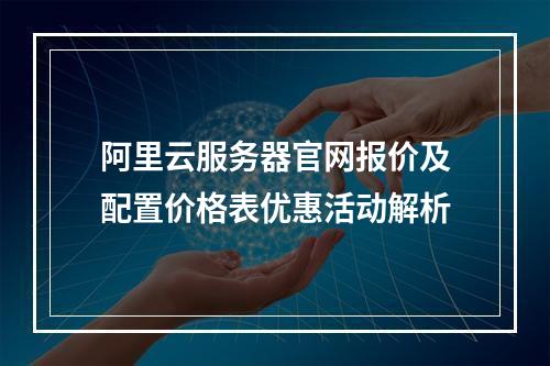 阿里云服务器官网报价及配置价格表优惠活动解析