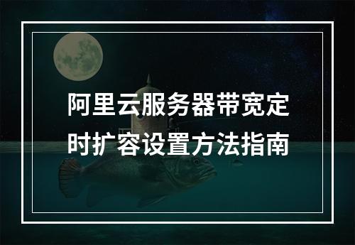阿里云服务器带宽定时扩容设置方法指南