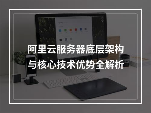 阿里云服务器底层架构与核心技术优势全解析