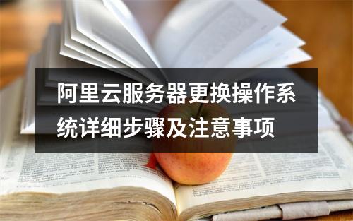 阿里云服务器更换操作系统详细步骤及注意事项