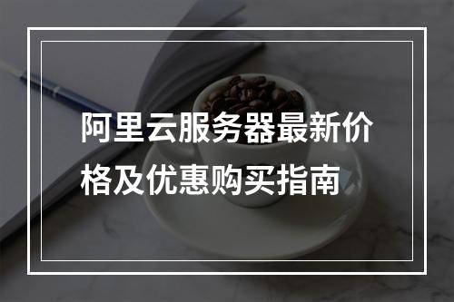 阿里云服务器最新价格及优惠购买指南