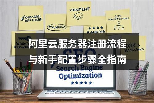 阿里云服务器注册流程与新手配置步骤全指南
