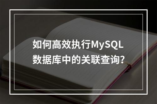 如何高效执行MySQL数据库中的关联查询?