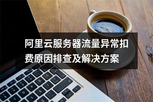 阿里云服务器流量异常扣费原因排查及解决方案