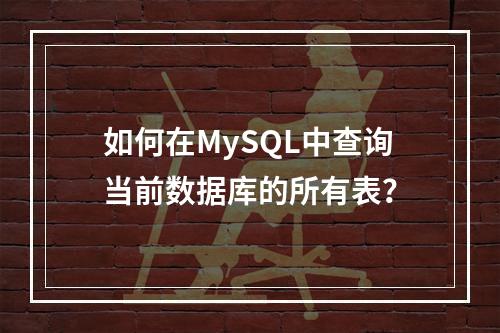 如何在MySQL中查询当前数据库的所有表?