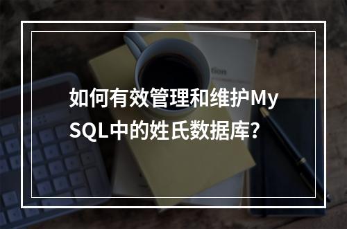 如何有效管理和维护MySQL中的姓氏数据库?