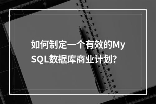 如何制定一个有效的MySQL数据库商业计划?