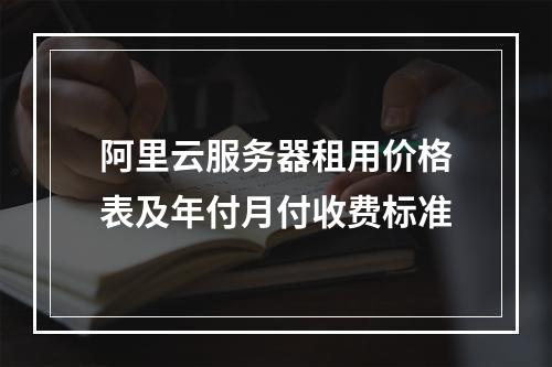 阿里云服务器租用价格表及年付月付收费标准