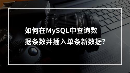 如何在MySQL中查询数据条数并插入单条新数据?