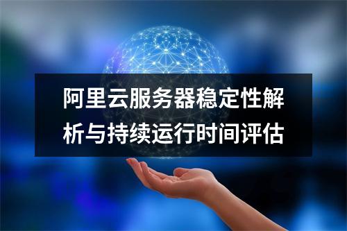 阿里云服务器稳定性解析与持续运行时间评估
