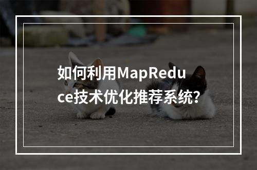 如何利用MapReduce技术优化推荐系统?
