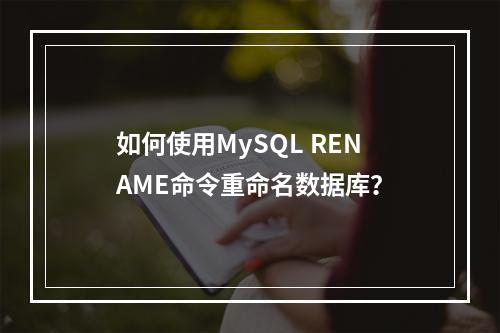 如何使用MySQL RENAME命令重命名数据库?