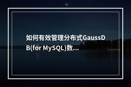 如何有效管理分布式GaussDB(for MySQL)数据库以优化开发工具的使用?