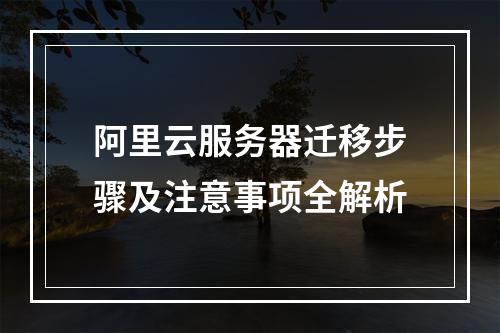 阿里云服务器迁移步骤及注意事项全解析