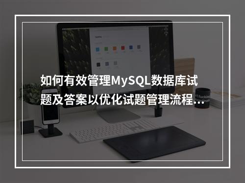 如何有效管理MySQL数据库试题及答案以优化试题管理流程?