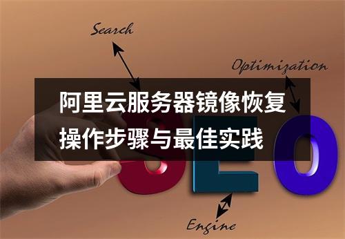 阿里云服务器镜像恢复操作步骤与最佳实践