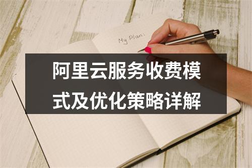 阿里云服务收费模式及优化策略详解