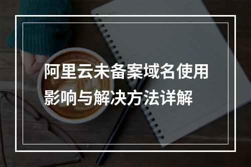 阿里云未备案域名使用影响与解决方法详解