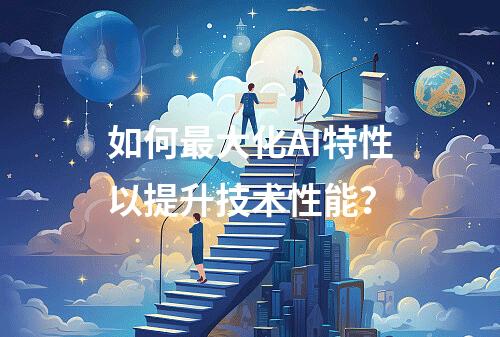 如何最大化AI特性以提升技术性能?