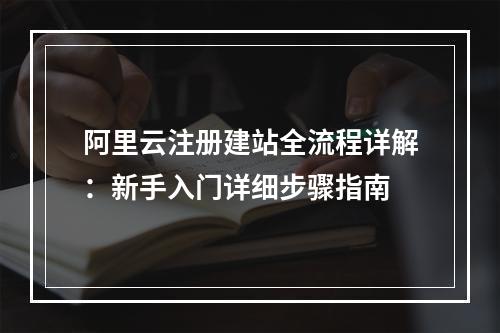 阿里云注册建站全流程详解：新手入门详细步骤指南