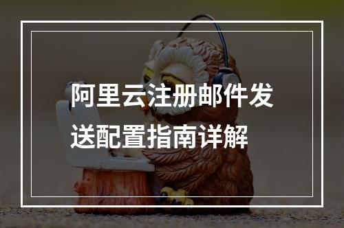 阿里云注册邮件发送配置指南详解