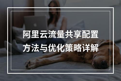 阿里云流量共享配置方法与优化策略详解