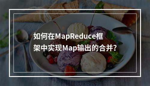 如何在MapReduce框架中实现Map输出的合并?