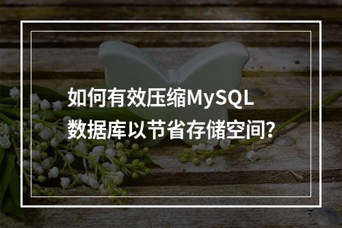如何有效压缩MySQL数据库以节省存储空间?