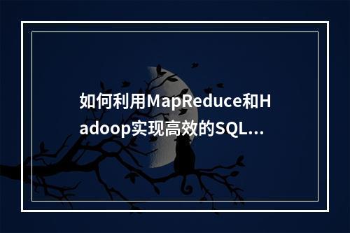 如何利用MapReduce和Hadoop实现高效的SQL on Hadoop处理?