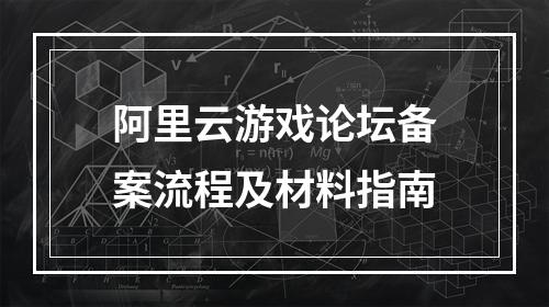 阿里云游戏论坛备案流程及材料指南