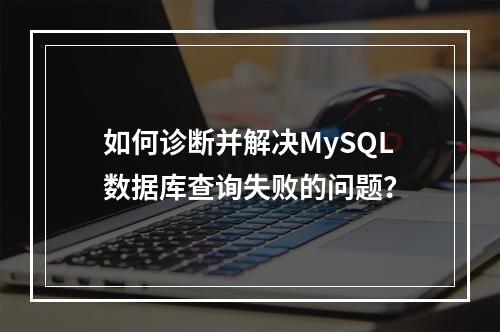 如何诊断并解决MySQL数据库查询失败的问题?