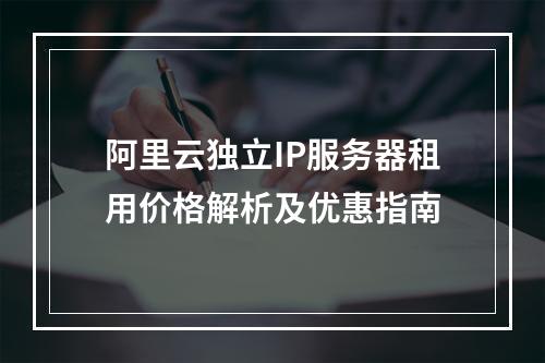 阿里云独立IP服务器租用价格解析及优惠指南