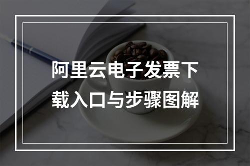 阿里云电子发票下载入口与步骤图解