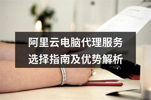 阿里云电脑代理服务选择指南及优势解析