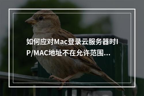 如何应对Mac登录云服务器时IP/MAC地址不在允许范围内的问题?