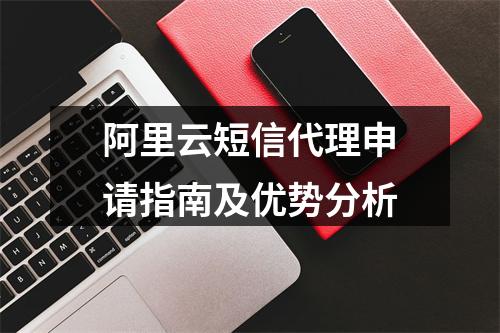 阿里云短信代理申请指南及优势分析