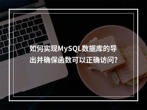 如何实现MySQL数据库的导出并确保函数可以正确访问?