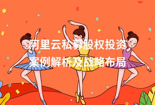 阿里云私募股权投资案例解析及战略布局