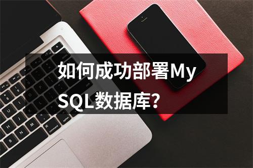 如何成功部署MySQL数据库?