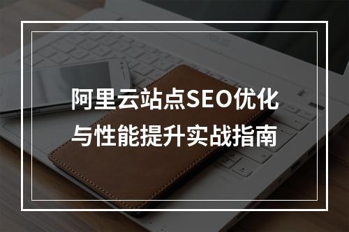阿里云站点SEO优化与性能提升实战指南