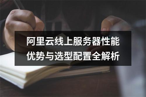 阿里云线上服务器性能优势与选型配置全解析