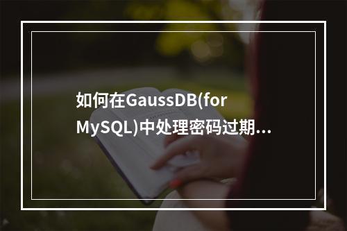 如何在GaussDB(for MySQL)中处理密码过期并查找数据库密码?