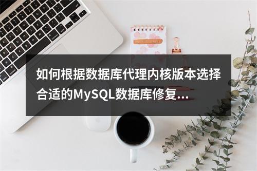 如何根据数据库代理内核版本选择合适的MySQL数据库修复语句?