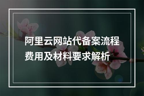 阿里云网站代备案流程费用及材料要求解析