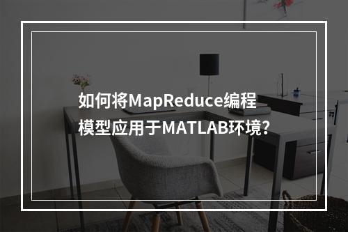 如何将MapReduce编程模型应用于MATLAB环境?