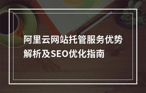 阿里云网站托管服务优势解析及SEO优化指南