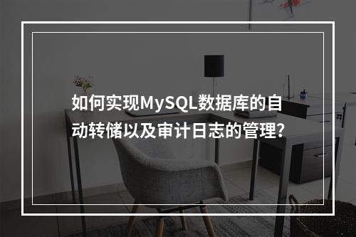 如何实现MySQL数据库的自动转储以及审计日志的管理?